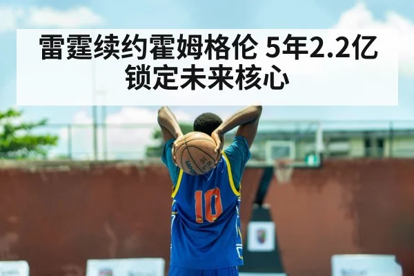 雷霆续约霍姆格伦 5年2.2亿锁定未来核心 | jiuyou game