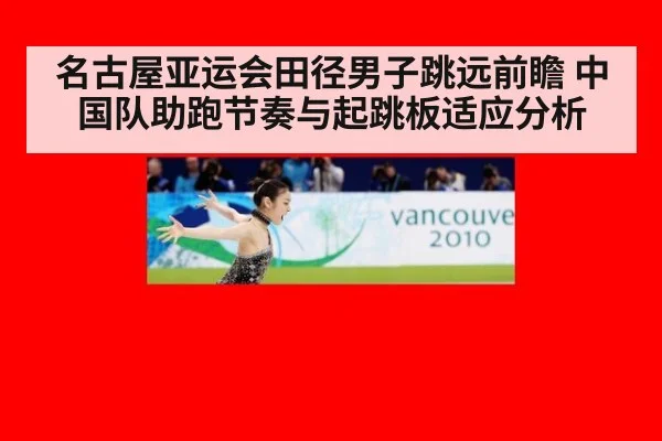 名古屋亚运会田径男子跳远前瞻 中国队助跑节奏与起跳板适应分析（jiuyou）